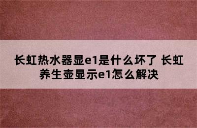 长虹热水器显e1是什么坏了 长虹养生壶显示e1怎么解决